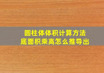 圆柱体体积计算方法底面积乘高怎么推导出