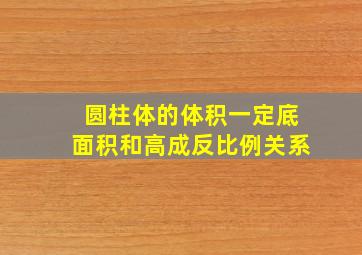 圆柱体的体积一定底面积和高成反比例关系