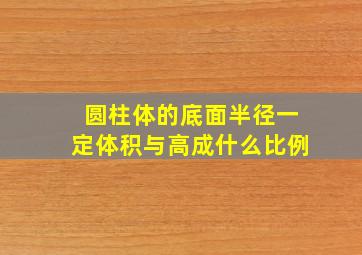 圆柱体的底面半径一定体积与高成什么比例