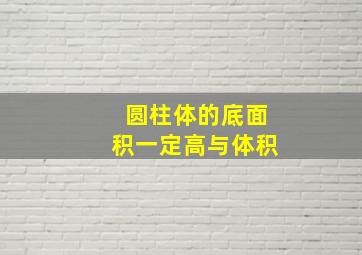 圆柱体的底面积一定高与体积