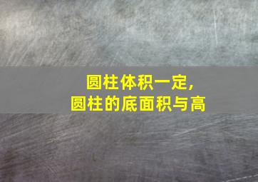 圆柱体积一定,圆柱的底面积与高