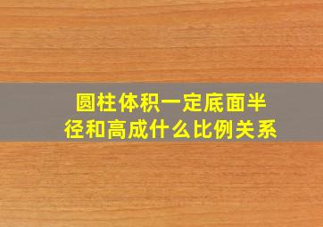 圆柱体积一定底面半径和高成什么比例关系