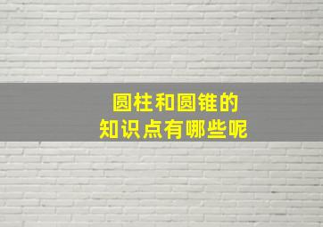 圆柱和圆锥的知识点有哪些呢