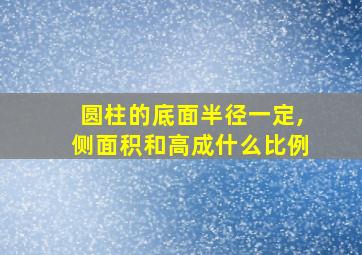 圆柱的底面半径一定,侧面积和高成什么比例