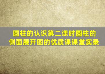 圆柱的认识第二课时圆柱的侧面展开图的优质课课堂实录