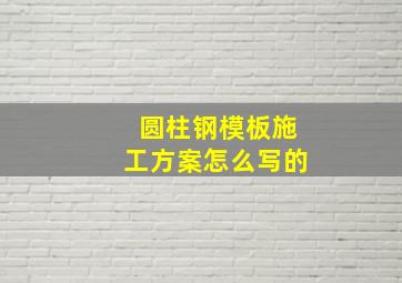 圆柱钢模板施工方案怎么写的