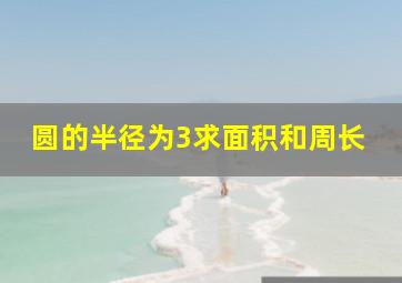 圆的半径为3求面积和周长