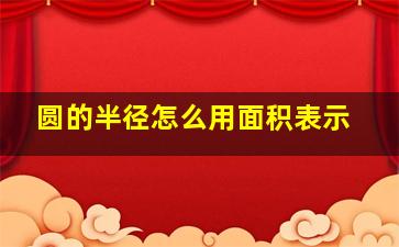 圆的半径怎么用面积表示