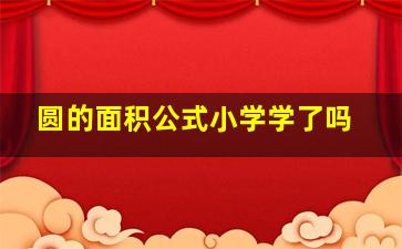 圆的面积公式小学学了吗