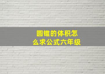 圆锥的体积怎么求公式六年级