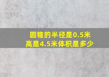 圆锥的半径是0.5米高是4.5米体积是多少