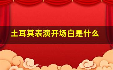 土耳其表演开场白是什么