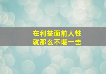 在利益面前人性就那么不堪一击