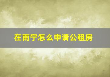 在南宁怎么申请公租房