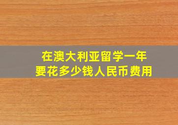 在澳大利亚留学一年要花多少钱人民币费用