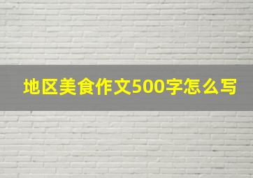 地区美食作文500字怎么写