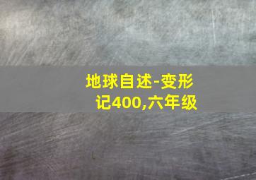 地球自述-变形记400,六年级