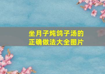 坐月子炖鸽子汤的正确做法大全图片