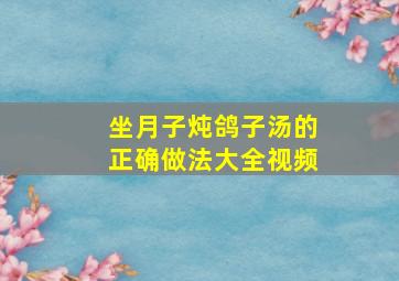 坐月子炖鸽子汤的正确做法大全视频