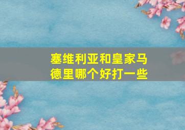 塞维利亚和皇家马德里哪个好打一些