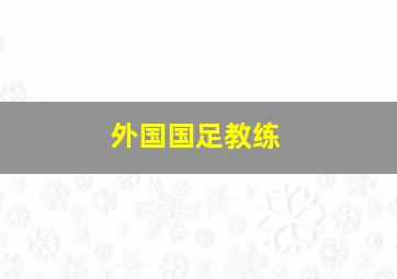 外国国足教练