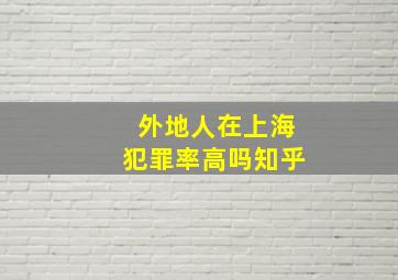 外地人在上海犯罪率高吗知乎