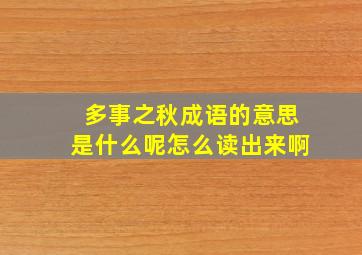 多事之秋成语的意思是什么呢怎么读出来啊