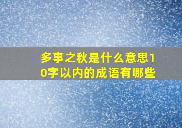 多事之秋是什么意思10字以内的成语有哪些