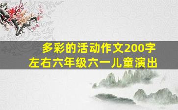 多彩的活动作文200字左右六年级六一儿童演出