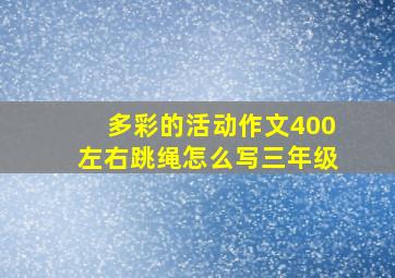 多彩的活动作文400左右跳绳怎么写三年级