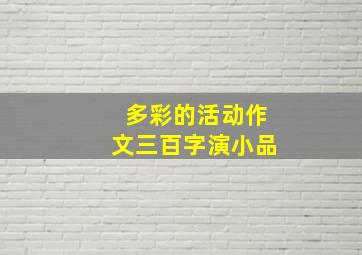 多彩的活动作文三百字演小品