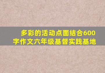 多彩的活动点面结合600字作文六年级基督实践基地