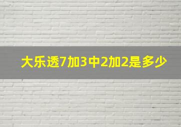 大乐透7加3中2加2是多少