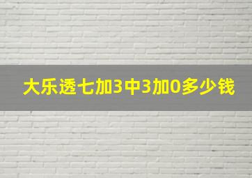 大乐透七加3中3加0多少钱