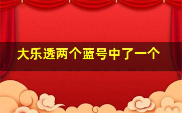 大乐透两个蓝号中了一个