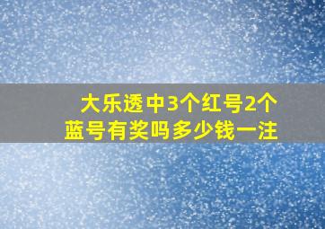 大乐透中3个红号2个蓝号有奖吗多少钱一注