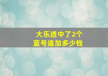 大乐透中了2个蓝号追加多少钱