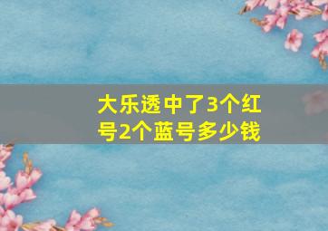 大乐透中了3个红号2个蓝号多少钱