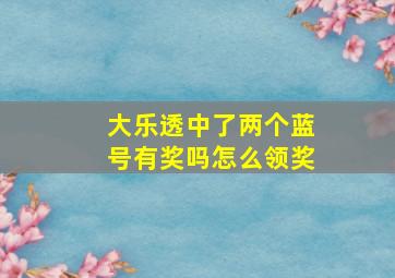 大乐透中了两个蓝号有奖吗怎么领奖