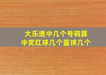 大乐透中几个号码算中奖红球几个蓝球几个