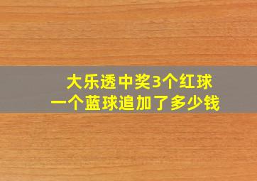 大乐透中奖3个红球一个蓝球追加了多少钱
