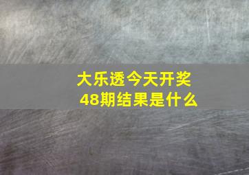 大乐透今天开奖48期结果是什么