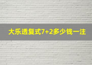 大乐透复式7+2多少钱一注