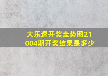 大乐透开奖走势图21004期开奖结果是多少