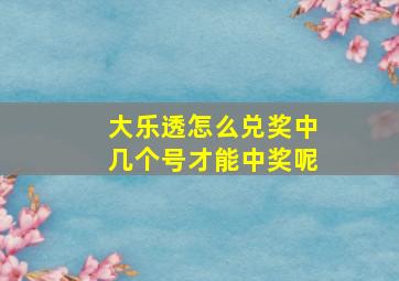 大乐透怎么兑奖中几个号才能中奖呢