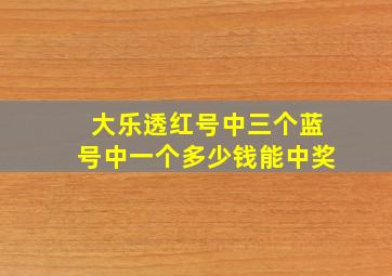 大乐透红号中三个蓝号中一个多少钱能中奖