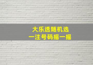 大乐透随机选一注号码摇一摇