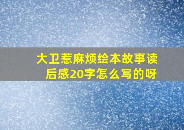 大卫惹麻烦绘本故事读后感20字怎么写的呀