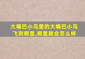 大嘴巴小鸟里的大嘴巴小鸟飞到哪里,哪里就会怎么样