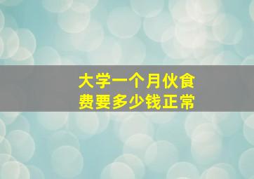 大学一个月伙食费要多少钱正常